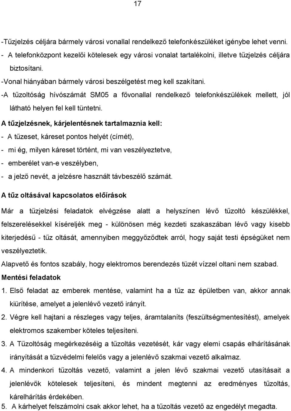 -A tűzoltóság hívószámát SM05 a fővonallal rendelkező telefonkészülékek mellett, jól látható helyen fel kell tüntetni.