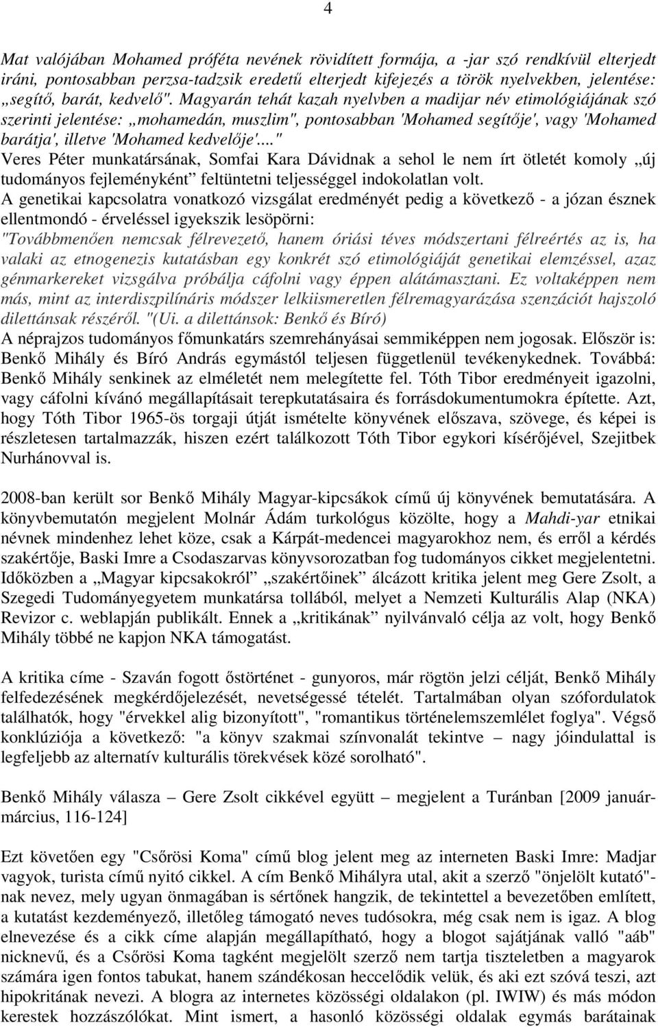 .." Veres Péter munkatársának, Somfai Kara Dávidnak a sehol le nem írt ötletét komoly új tudományos fejleményként feltüntetni teljességgel indokolatlan volt.