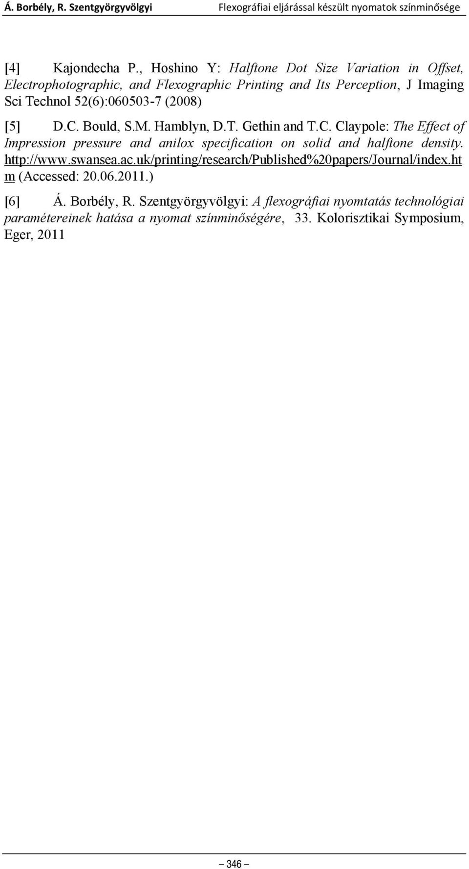 Bould, S.M. Hamblyn, D.T. Gethin and T.C. Claypole: The Effect of Impression pressure and anilox specification on solid and halftone density. http://www.swansea.ac.
