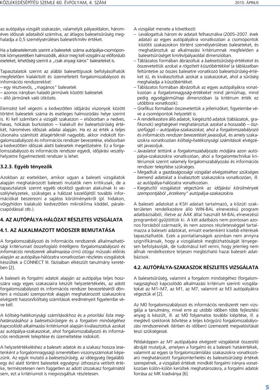 Ha a balesetelemzés szerint a balesetek száma autópálya-csomópontok környezetében halmozódik, akkor meg kell vizsgálni az elôforduló eseteket, lehetôség szerint a csak anyagi káros baleseteket is.