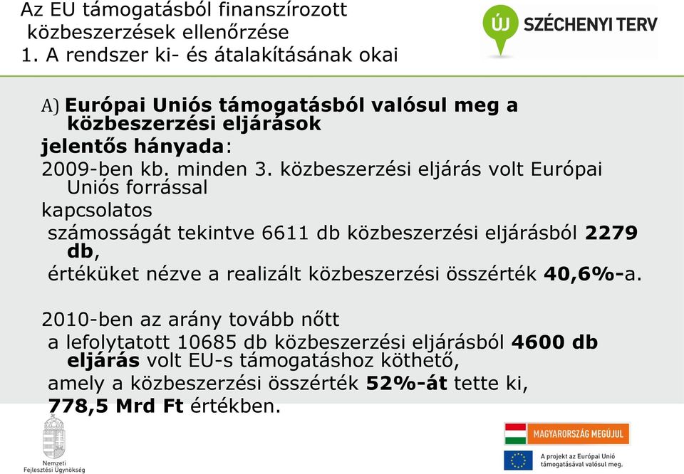 közbeszerzési eljárás volt Európai Uniós forrással kapcsolatos számosságát tekintve 6611 db közbeszerzési eljárásból 2279 db, értéküket nézve a