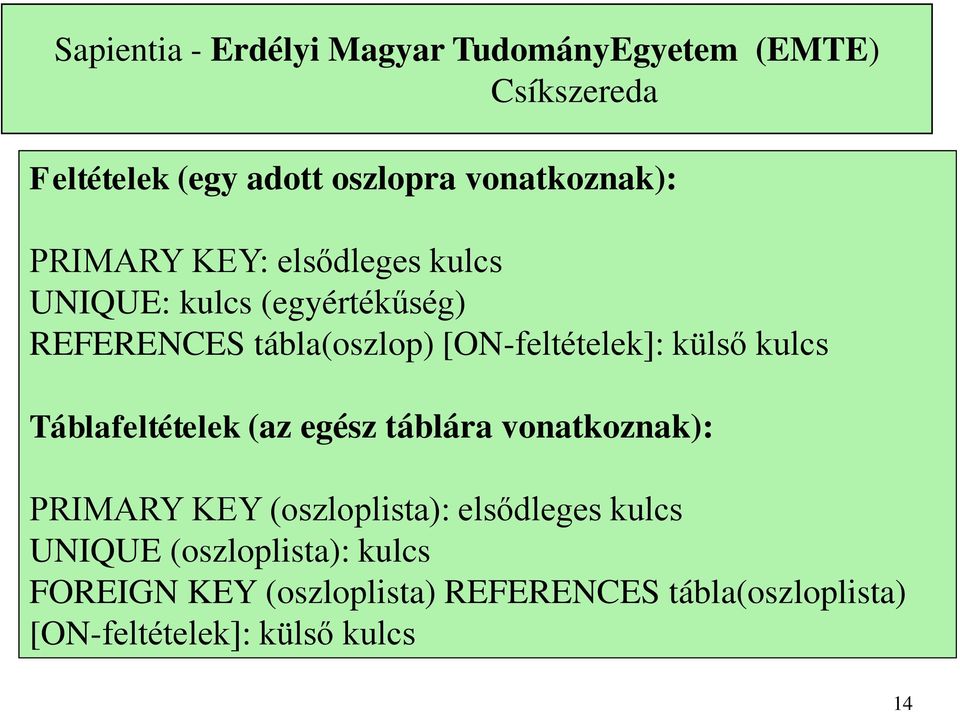 kulcs Táblafeltételek (az egész táblára vonatkoznak): PRIMARY KEY (oszloplista): elsődleges kulcs UNIQUE