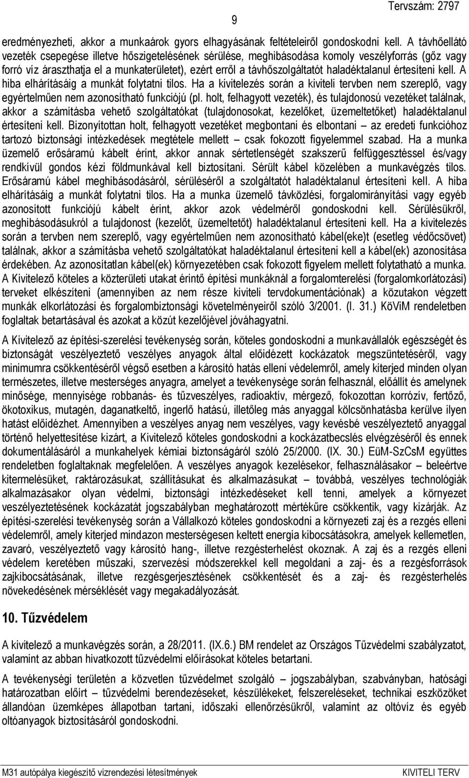 haladéktalanul értesíteni kell. A hiba elhárításáig a munkát folytatni tilos. Ha a kivitelezés során a kiviteli tervben nem szereplő, vagy egyértelműen nem azonosítható funkciójú (pl.