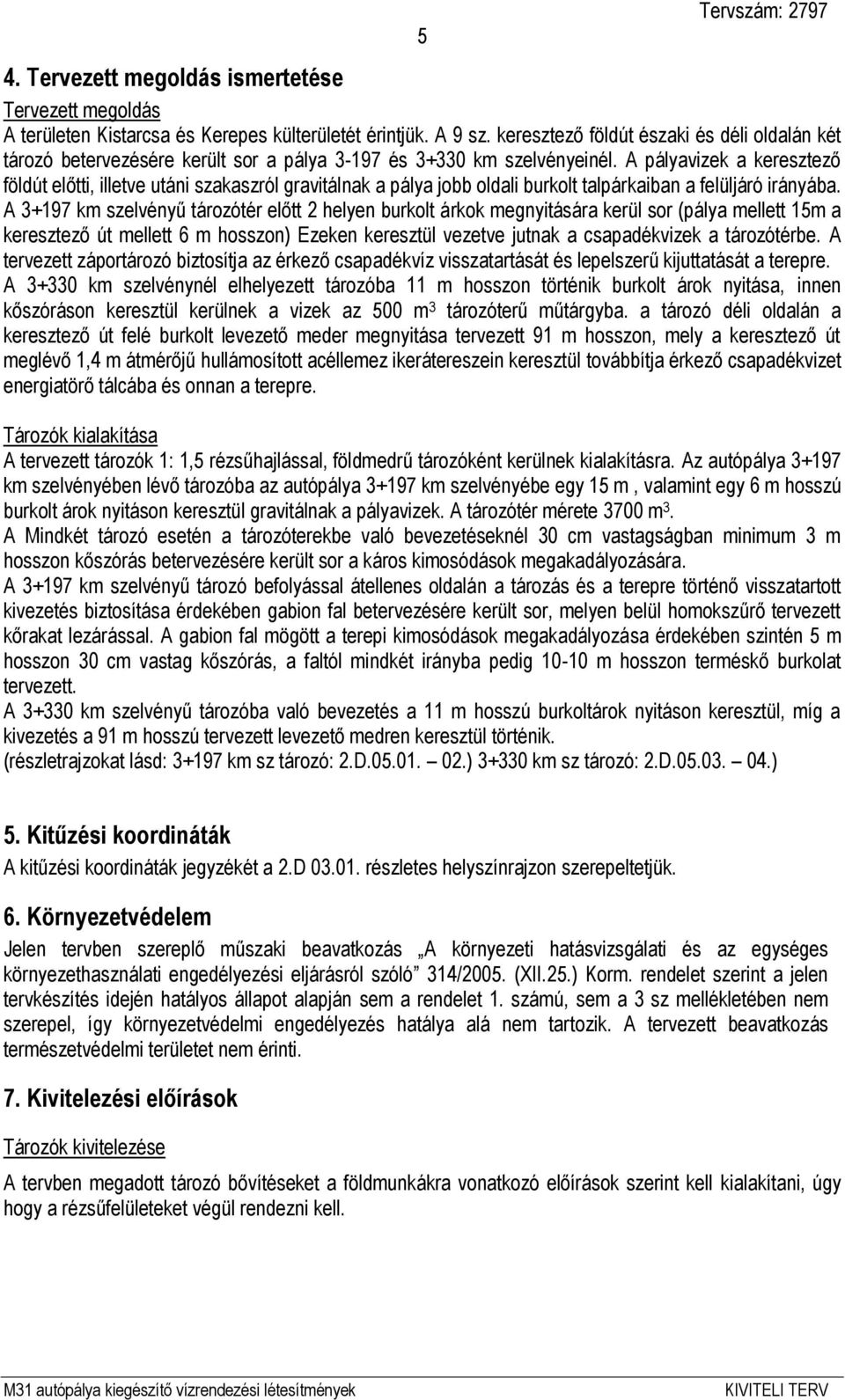 A pályavizek a keresztező földút előtti, illetve utáni szakaszról gravitálnak a pálya jobb oldali burkolt talpárkaiban a felüljáró irányába.