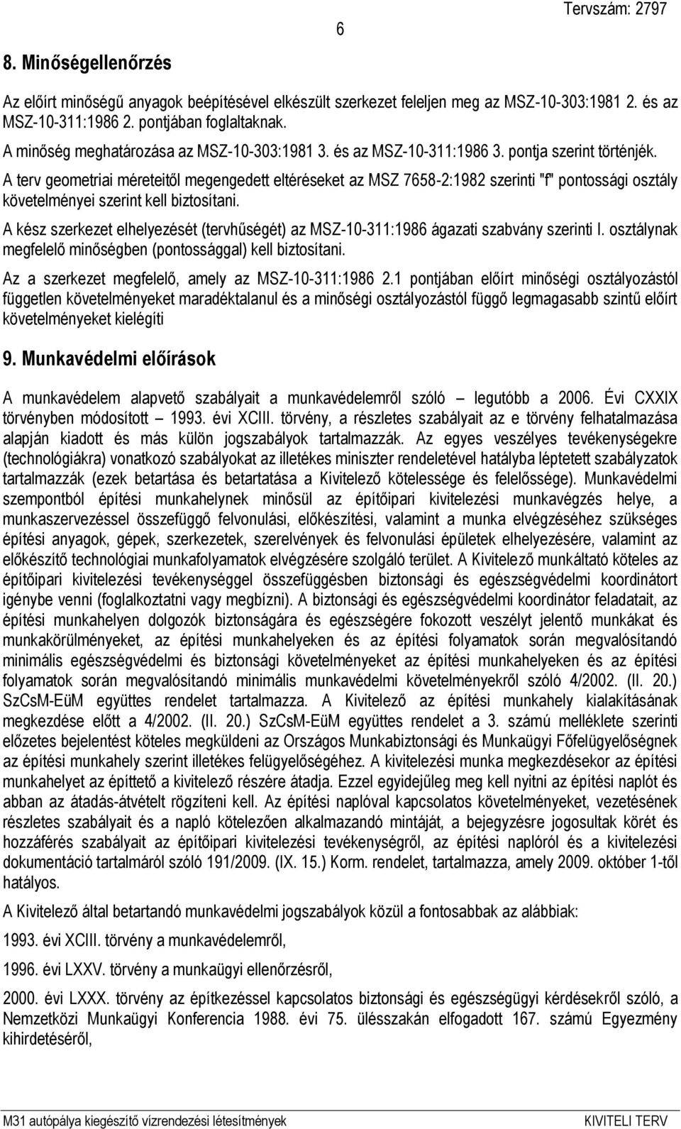 A terv geometriai méreteitől megengedett eltéréseket az MSZ 7658-2:1982 szerinti "f" pontossági osztály követelményei szerint kell biztosítani.