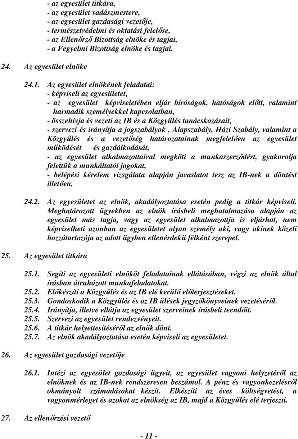Az egyesület elnökének feladatai: - képviseli az egyesületet, - az egyesület képviseletében eljár bíróságok, hatóságok előtt, valamint harmadik személyekkel kapcsolatban, - összehívja és vezeti az IB