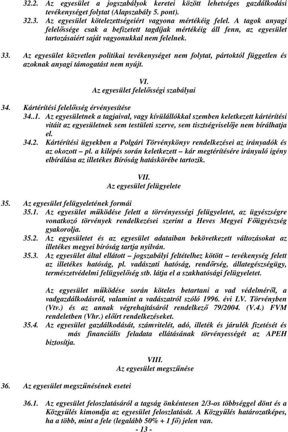 Az egyesület közvetlen politikai tevékenységet nem folytat, pártoktól független és azoknak anyagi támogatást nem nyújt. VI. Az egyesület felelősségi szabályai 34.