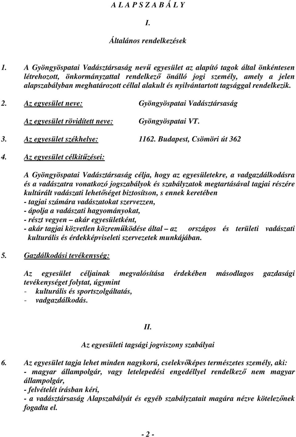 és nyilvántartott tagsággal rendelkezik. 2. Az egyesület neve: Gyöngyöspatai Vadásztársaság Az egyesület rövidített neve: Gyöngyöspatai VT. 3. Az egyesület székhelye: 1162. Budapest, Csömöri út 362 4.