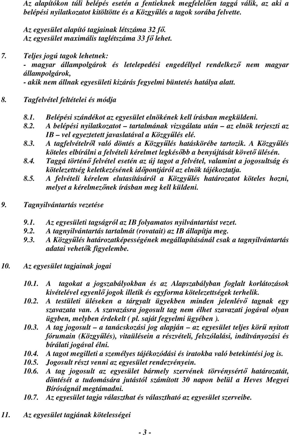 Teljes jogú tagok lehetnek: - magyar állampolgárok és letelepedési engedéllyel rendelkező nem magyar állampolgárok, - akik nem állnak egyesületi kizárás fegyelmi büntetés hatálya alatt. 8.