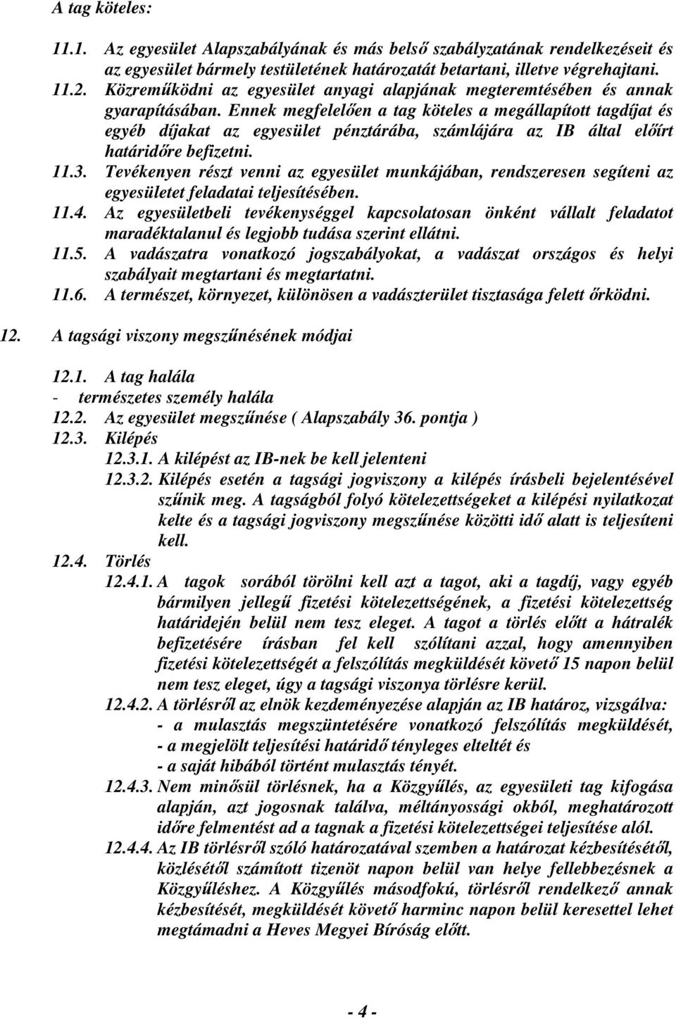 Ennek megfelelően a tag köteles a megállapított tagdíjat és egyéb díjakat az egyesület pénztárába, számlájára az IB által előírt határidőre befizetni. 11.3.