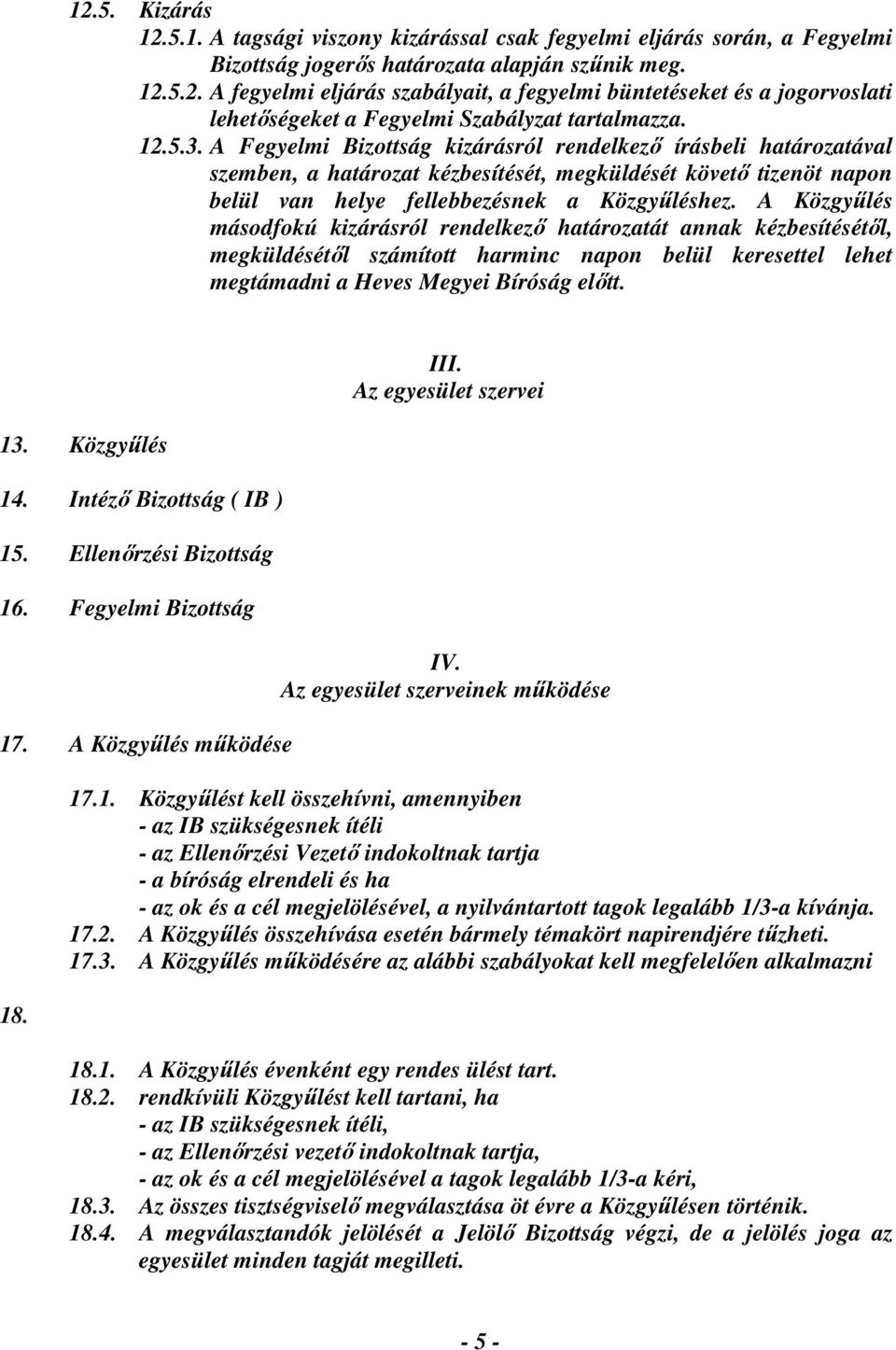 A Közgyűlés másodfokú kizárásról rendelkező határozatát annak kézbesítésétől, megküldésétől számított harminc napon belül keresettel lehet megtámadni a Heves Megyei Bíróság előtt. 13. Közgyűlés 14.