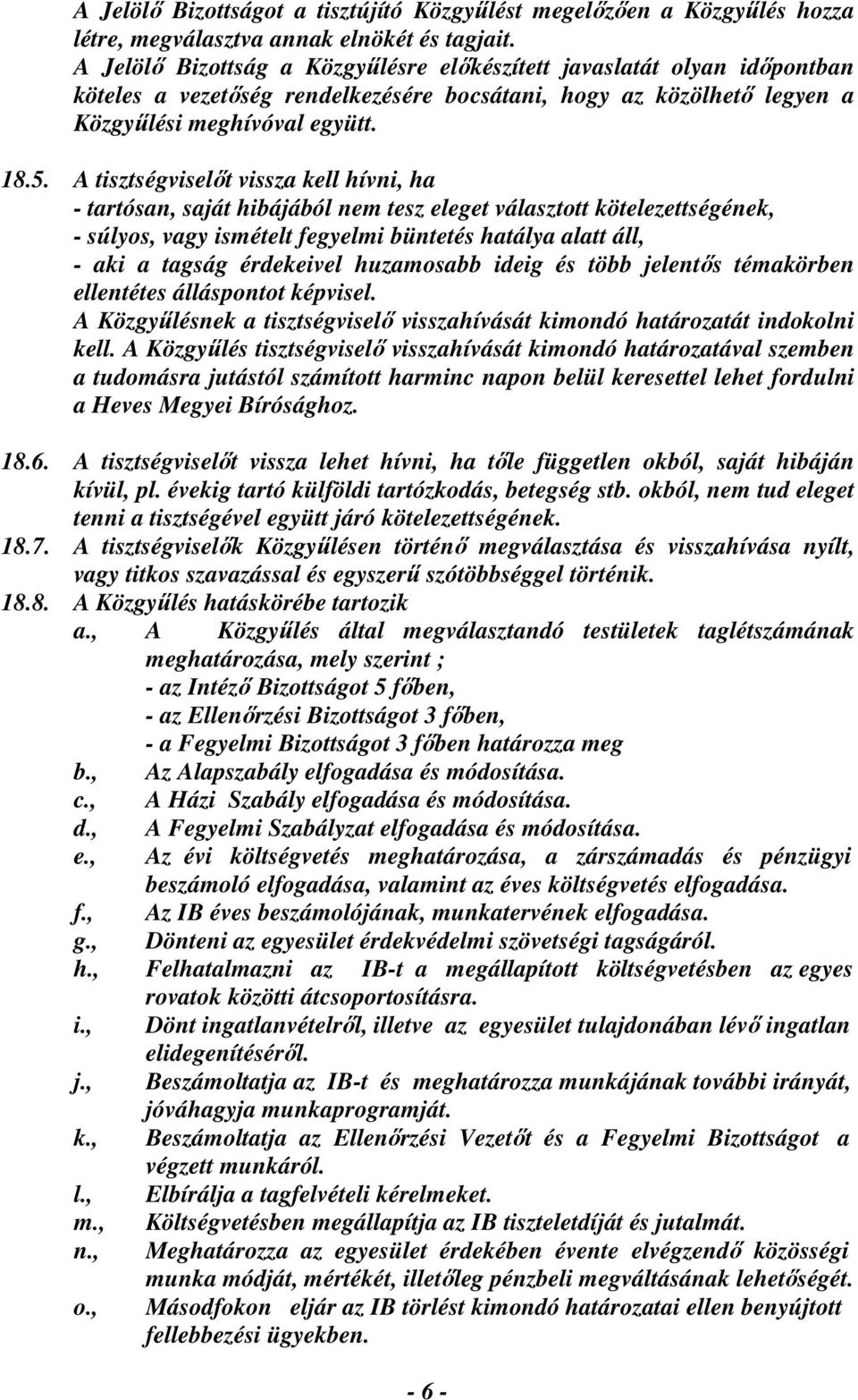 A tisztségviselőt vissza kell hívni, ha - tartósan, saját hibájából nem tesz eleget választott kötelezettségének, - súlyos, vagy ismételt fegyelmi büntetés hatálya alatt áll, - aki a tagság