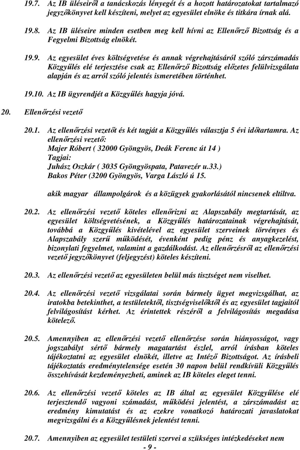 9. Az egyesület éves költségvetése és annak végrehajtásáról szóló zárszámadás Közgyűlés elé terjesztése csak az Ellenőrző Bizottság előzetes felülvizsgálata alapján és az arról szóló jelentés