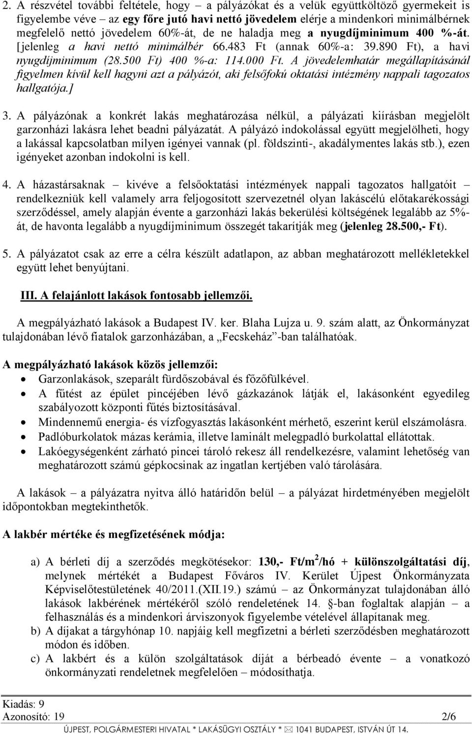 A jövedelemhatár megállapításánál figyelmen kívül kell hagyni azt a pályázót, aki felsőfokú oktatási intézmény nappali tagozatos hallgatója.] 3.