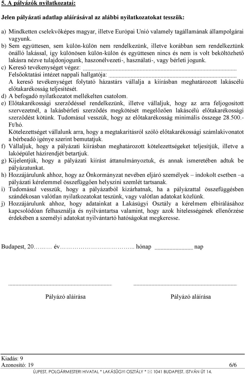 b) Sem együttesen, sem külön-külön nem rendelkezünk, illetve korábban sem rendelkeztünk önálló lakással, így különösen külön-külön és együttesen nincs és nem is volt beköltözhető lakásra nézve