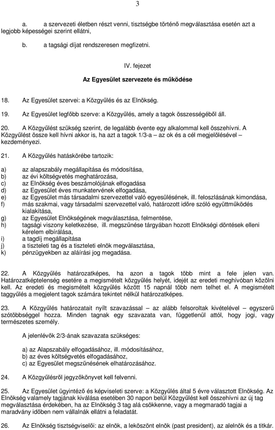 A Közgyőlést szükség szerint, de legalább évente egy alkalommal kell összehívni. A Közgyőlést össze kell hívni akkor is, ha azt a tagok 1/3-a az ok és a cél megjelölésével kezdeményezi. 21.