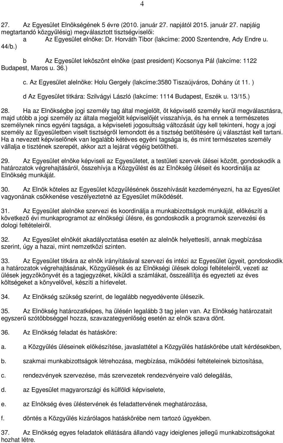 Az Egyesület alelnöke: Holu Gergely (lakcíme:3580 Tiszaújváros, Dohány út 11. ) d Az Egyesület titkára: Szilvágyi László (lakcíme: 1114 Budapest, Eszék u. 13/15.) 28.