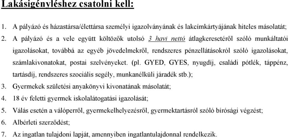 számlakivonatokat, postai szelvényeket. (pl. GYED, GYES, nyugdíj, családi pótlék, táppénz, tartásdíj, rendszeres szociális segély, munkanélküli járadék stb.); 3.