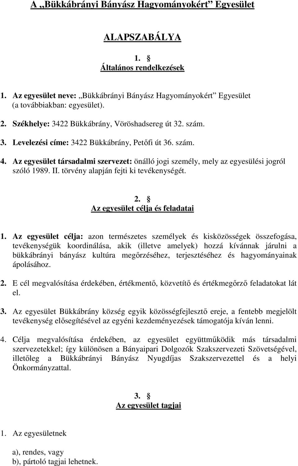 Az egyesület társadalmi szervezet: önálló jogi személy, mely az egyesülési jogról szóló 1989. II. törvény alapján fejti ki tevékenységét. 2. Az egyesület célja és feladatai 1.