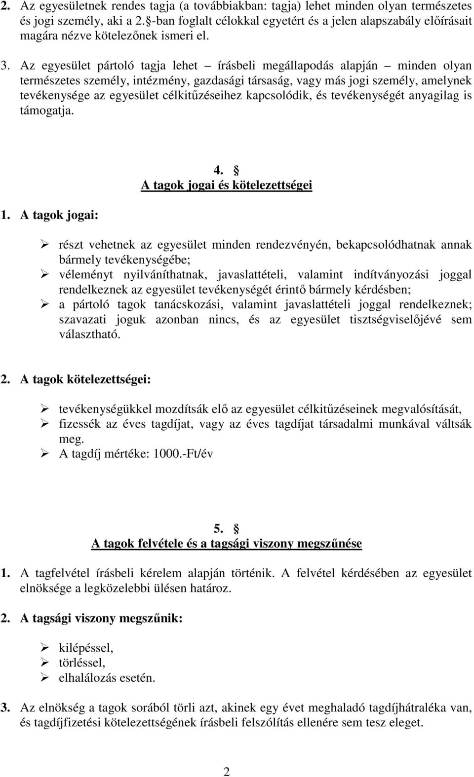 Az egyesület pártoló tagja lehet írásbeli megállapodás alapján minden olyan természetes személy, intézmény, gazdasági társaság, vagy más jogi személy, amelynek tevékenysége az egyesület