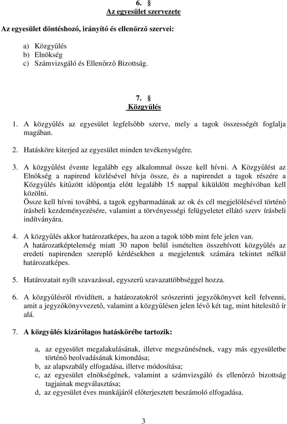 A közgyőlést évente legalább egy alkalommal össze kell hívni.