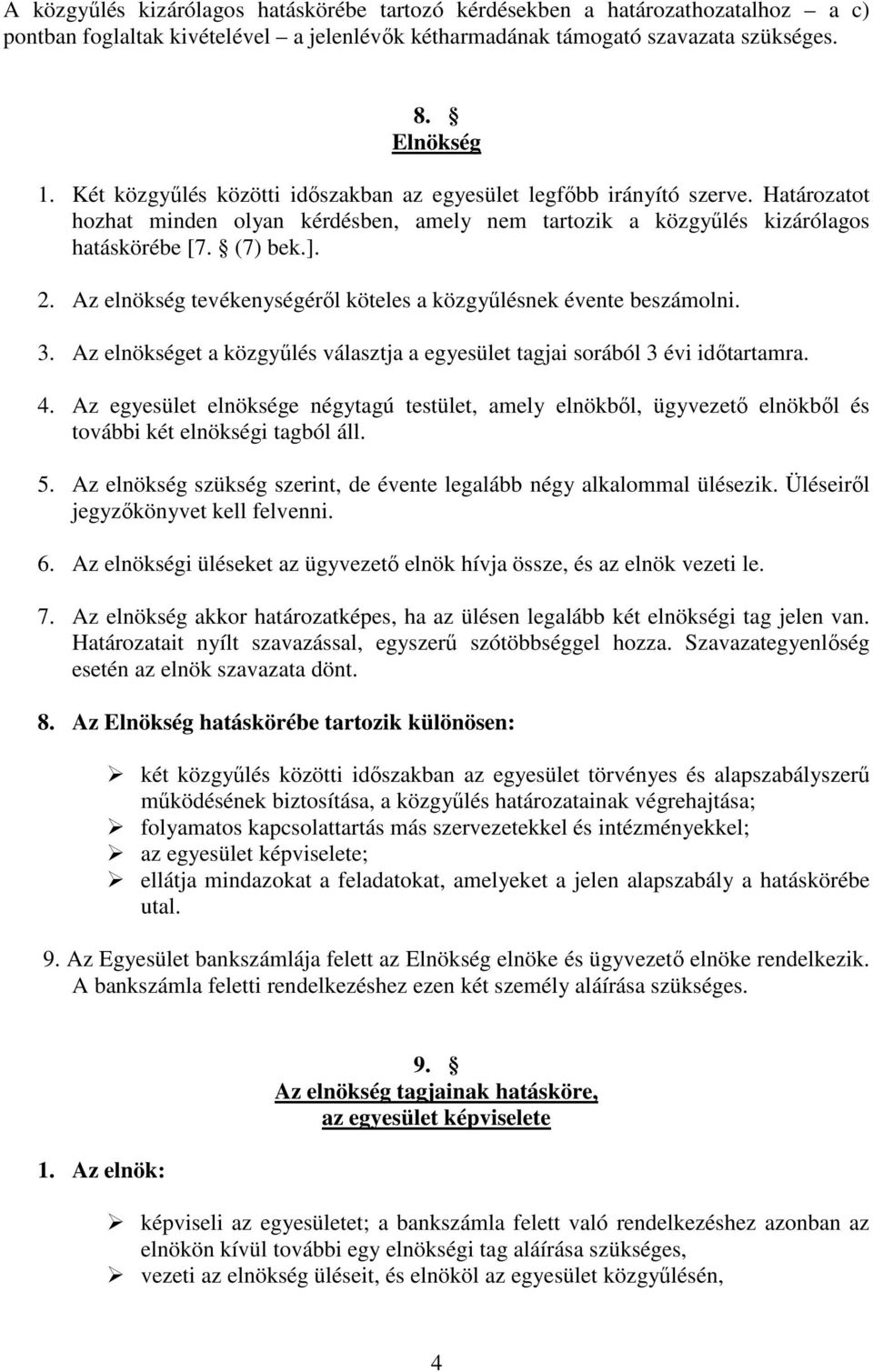 Az elnökség tevékenységérıl köteles a közgyőlésnek évente beszámolni. 3. Az elnökséget a közgyőlés választja a egyesület tagjai sorából 3 évi idıtartamra. 4.