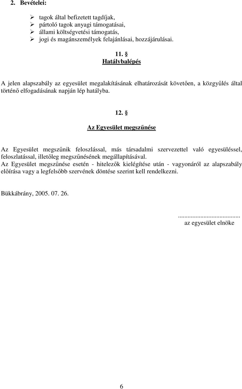 Az Egyesület megszőnése Az Egyesület megszőnik feloszlással, más társadalmi szervezettel való egyesüléssel, feloszlatással, illetıleg megszőnésének megállapításával.