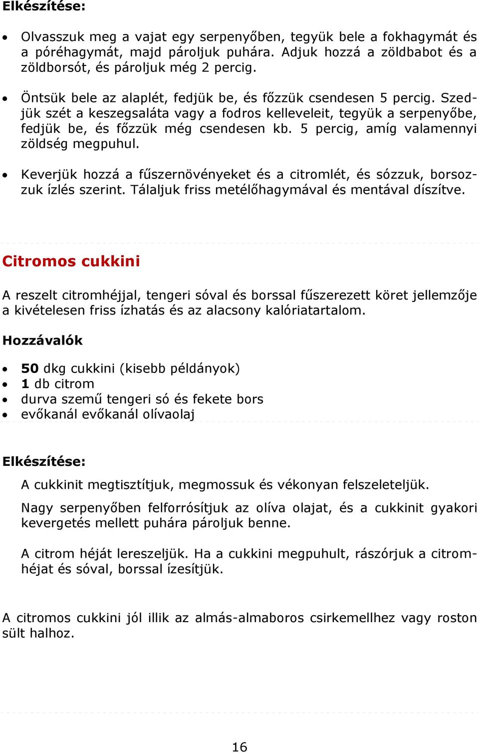 5 percig, amíg valamennyi zöldség megpuhul. Keverjük hozzá a fűszernövényeket és a citromlét, és sózzuk, borsozzuk ízlés szerint. Tálaljuk friss metélőhagymával és mentával díszítve.