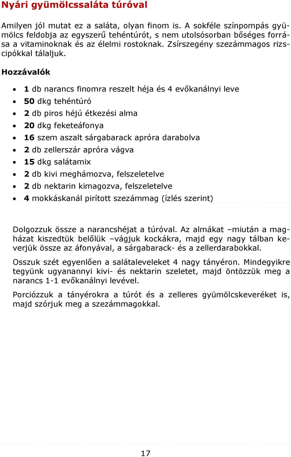 Hozzávalók 1 db narancs finomra reszelt héja és 4 evőkanálnyi leve 50 dkg tehéntúró 2 db piros héjú étkezési alma 20 dkg feketeáfonya 16 szem aszalt sárgabarack apróra darabolva 2 db zellerszár