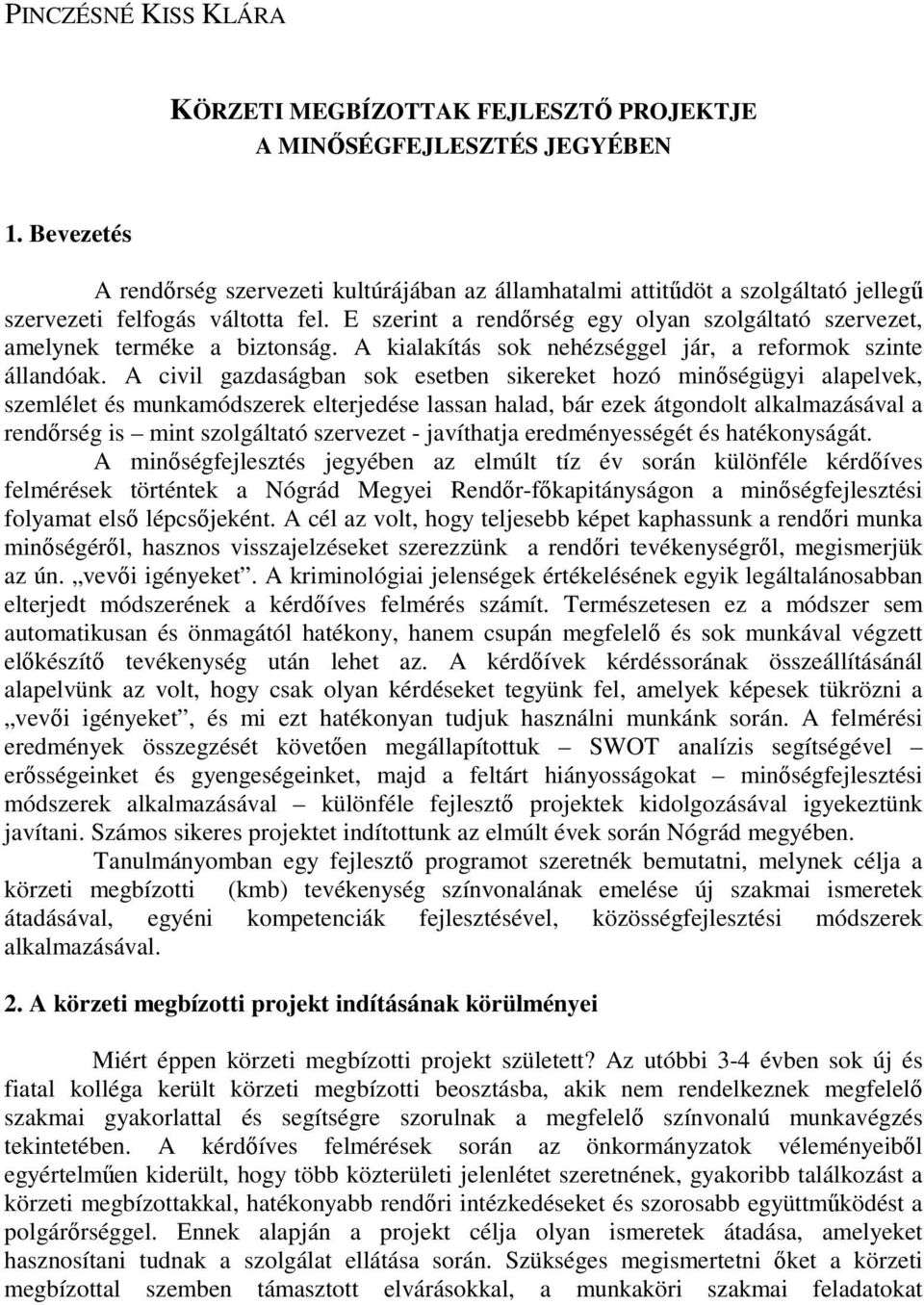 E szerint a rendırség egy olyan szolgáltató szervezet, amelynek terméke a biztonság. A kialakítás sok nehézséggel jár, a reformok szinte állandóak.
