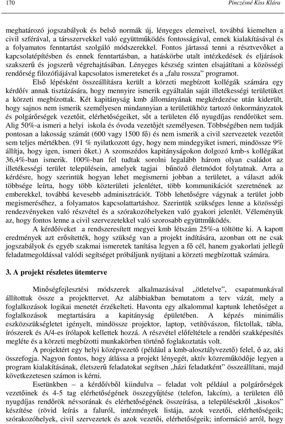 Fontos jártassá tenni a résztvevıket a kapcsolatépítésben és ennek fenntartásban, a hatáskörbe utalt intézkedések és eljárások szakszerő és jogszerő végrehajtásában.