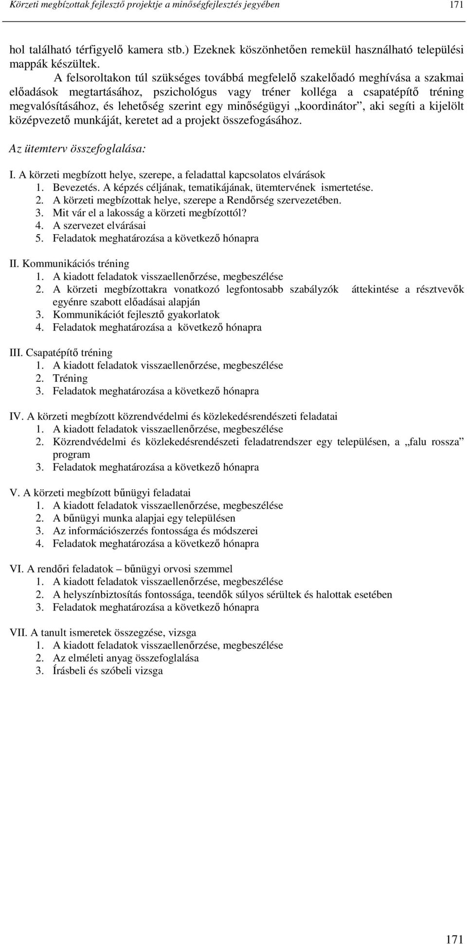 egy minıségügyi koordinátor, aki segíti a kijelölt középvezetı munkáját, keretet ad a projekt összefogásához. Az ütemterv összefoglalása: I.