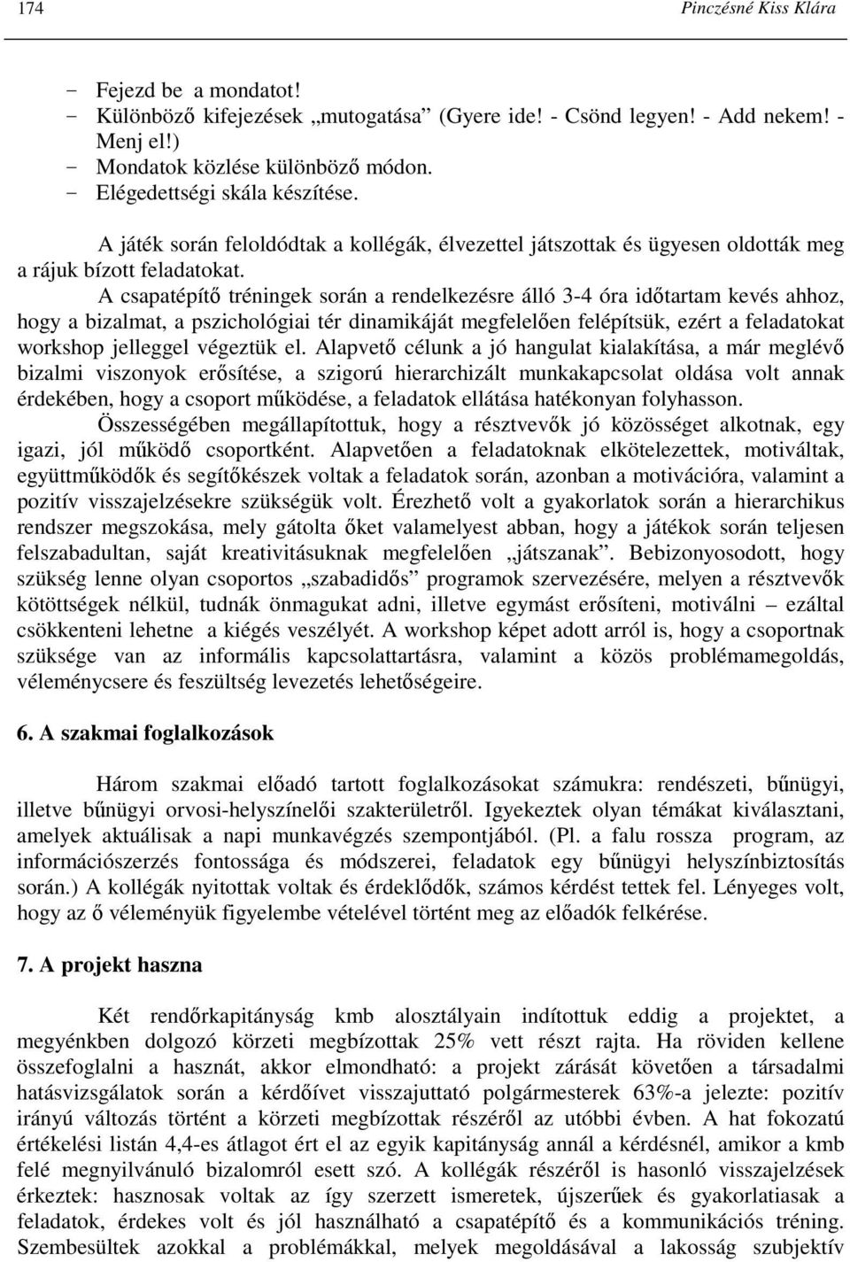 A csapatépítı tréningek során a rendelkezésre álló 3-4 óra idıtartam kevés ahhoz, hogy a bizalmat, a pszichológiai tér dinamikáját megfelelıen felépítsük, ezért a feladatokat workshop jelleggel