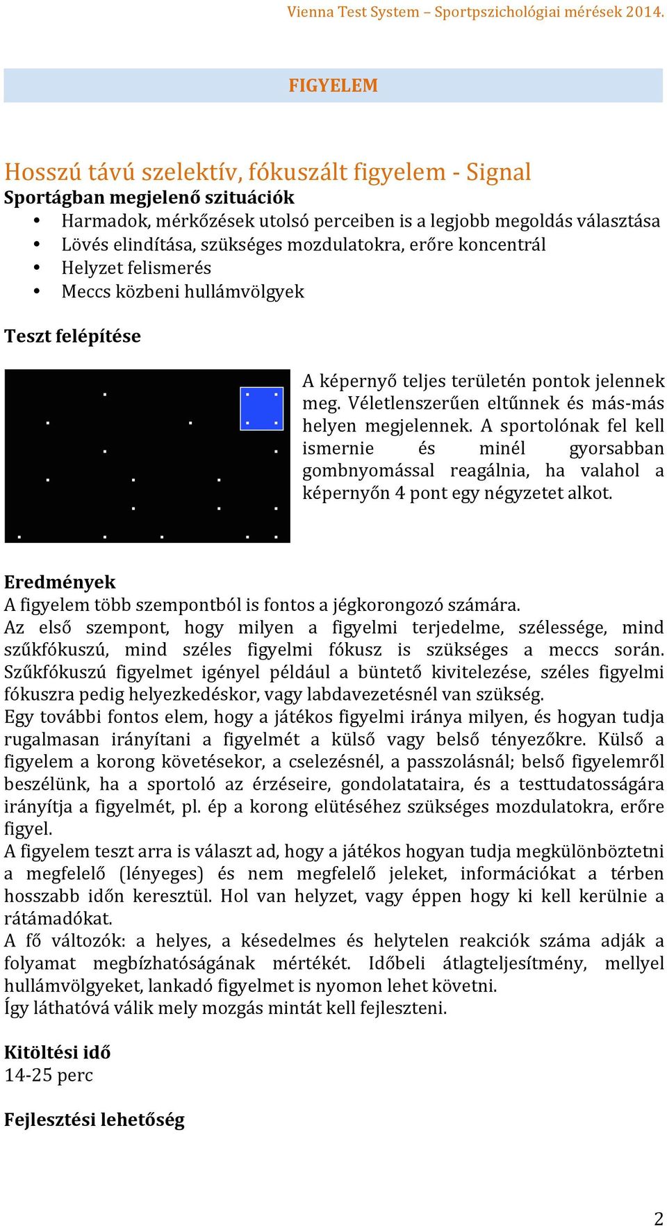 A sportolónak fel kell ismernie és minél gyorsabban gombnyomással reagálnia, ha valahol a képernyőn 4 pont egy négyzetet alkot. A figyelem több szempontból is fontos a jégkorongozó számára.