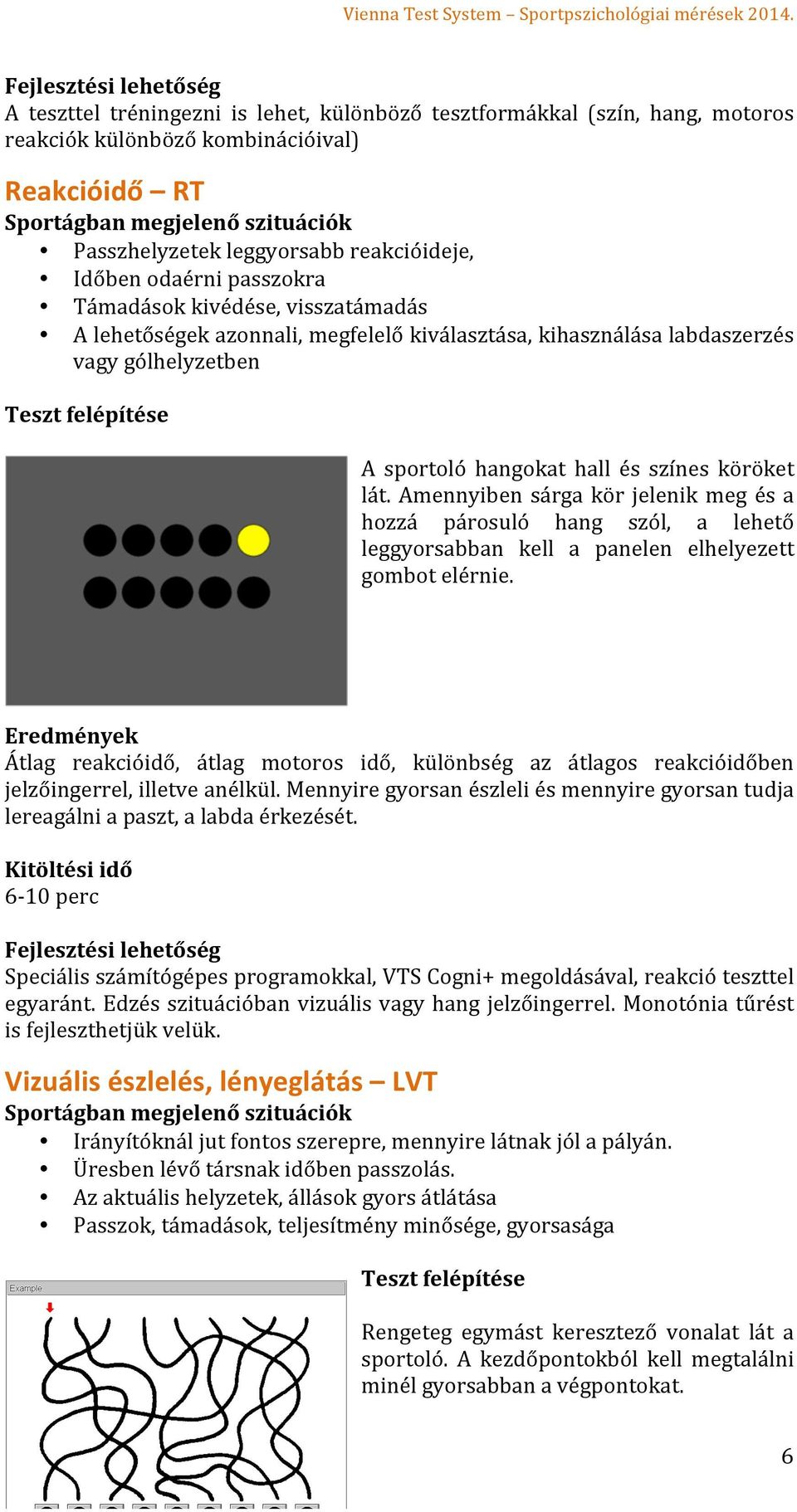 Amennyiben sárga kör jelenik meg és a hozzá párosuló hang szól, a lehető leggyorsabban kell a panelen elhelyezett gombot elérnie.