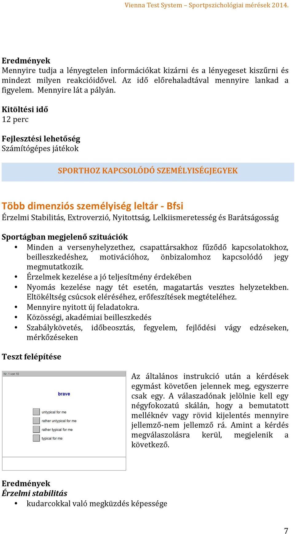 versenyhelyzethez, csapattársakhoz fűződő kapcsolatokhoz, beilleszkedéshez, motivációhoz, önbizalomhoz kapcsolódó jegy megmutatkozik.