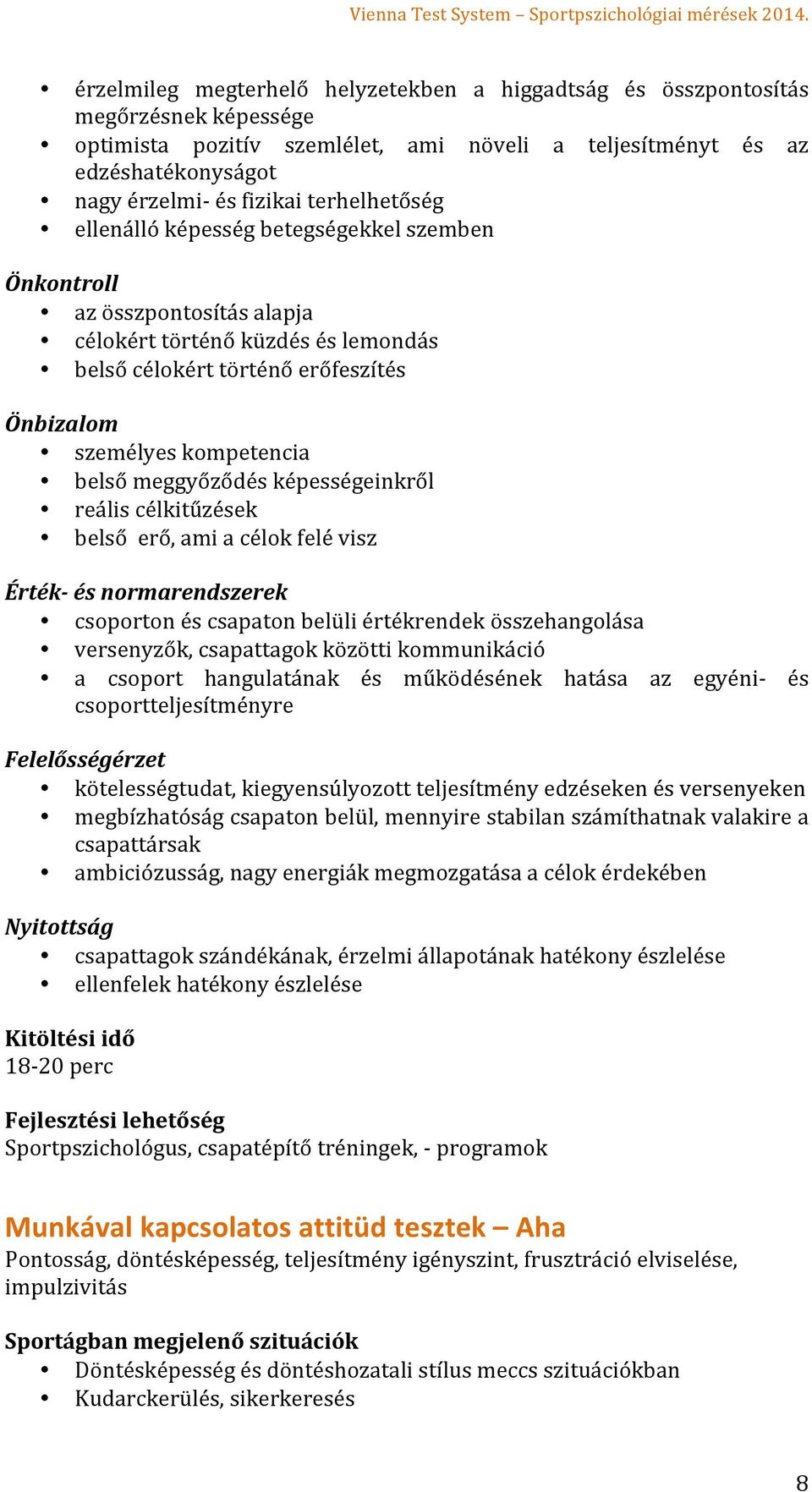 meggyőződés képességeinkről reális célkitűzések belső erő, ami a célok felé visz Érték- és normarendszerek csoporton és csapaton belüli értékrendek összehangolása versenyzők, csapattagok közötti