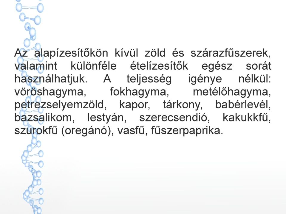 A teljesség igénye nélkül: vöröshagyma, fokhagyma, metélőhagyma,