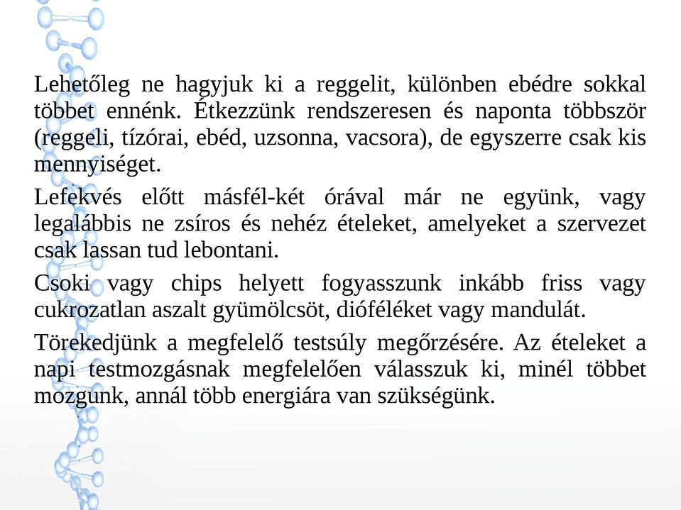 Lefekvés előtt másfél-két órával már ne együnk, vagy legalábbis ne zsíros és nehéz ételeket, amelyeket a szervezet csak lassan tud lebontani.