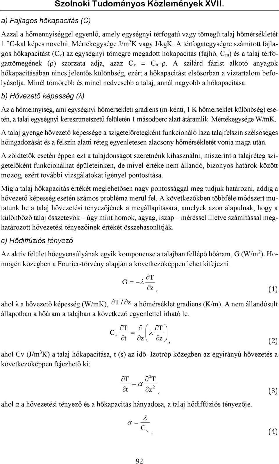 A térfogategységre számított fajlagos hőkapacitást (Cv) az egységnyi tömegre megadott hőkapacitás (fajhő, Cm) és a talaj térfogattömegének (ρ) szorzata adja, azaz Cv = Cm ρ.