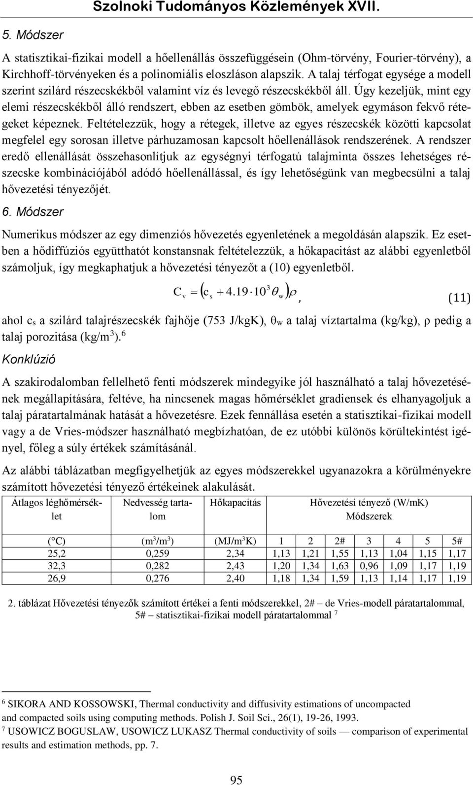 Úgy kezeljük, mint egy elemi részecskékből álló rendszert, ebben az esetben gömbök, amelyek egymáson fekvő rétegeket képeznek.