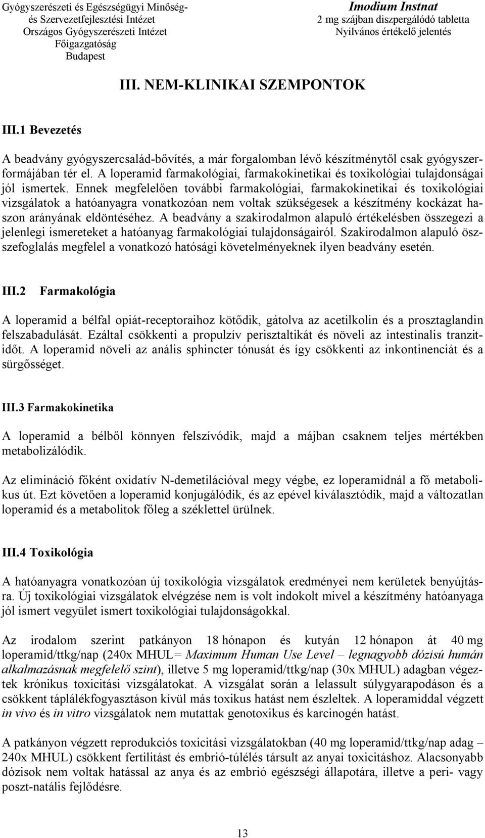 Ennek megfelelően további farmakológiai, farmakokinetikai és toxikológiai vizsgálatok a hatóanyagra vonatkozóan nem voltak szükségesek a készítmény kockázat haszon arányának eldöntéséhez.