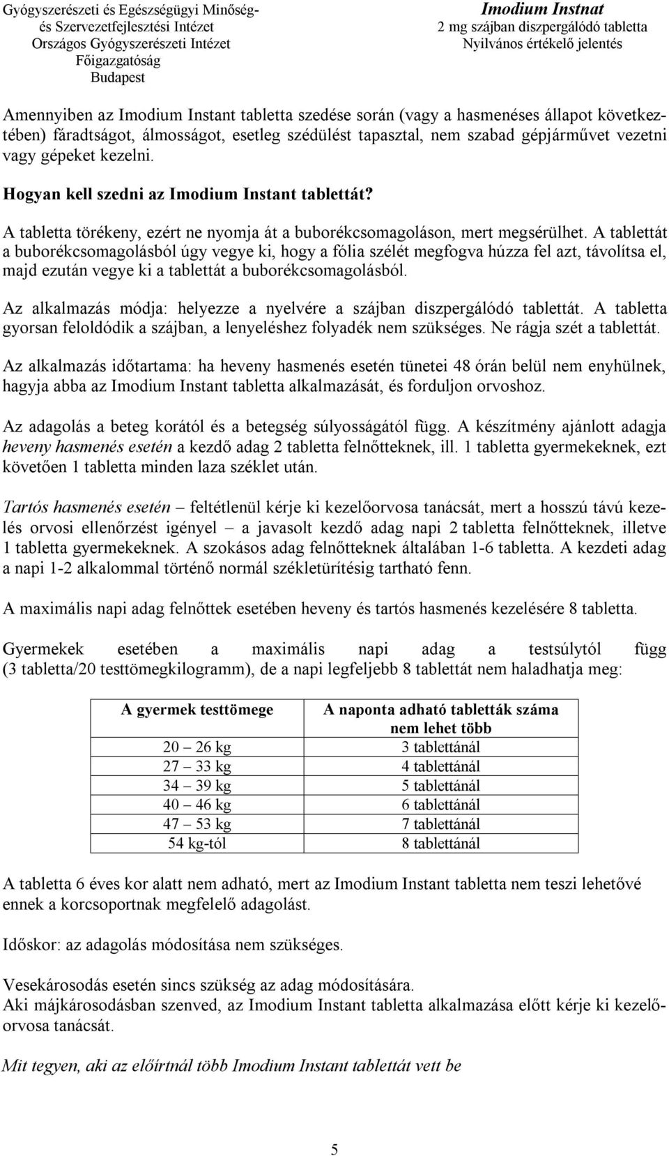 A tablettát a buborékcsomagolásból úgy vegye ki, hogy a fólia szélét megfogva húzza fel azt, távolítsa el, majd ezután vegye ki a tablettát a buborékcsomagolásból.