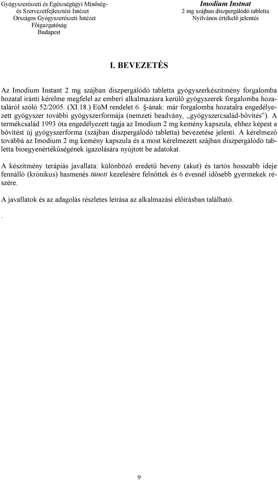 A termékcsalád 1993 óta engedélyezett tagja az Imodium 2 mg kemény kapszula, ehhez képest a bővítést új gyógyszerforma (szájban diszpergálódó tabletta) bevezetése jelenti.