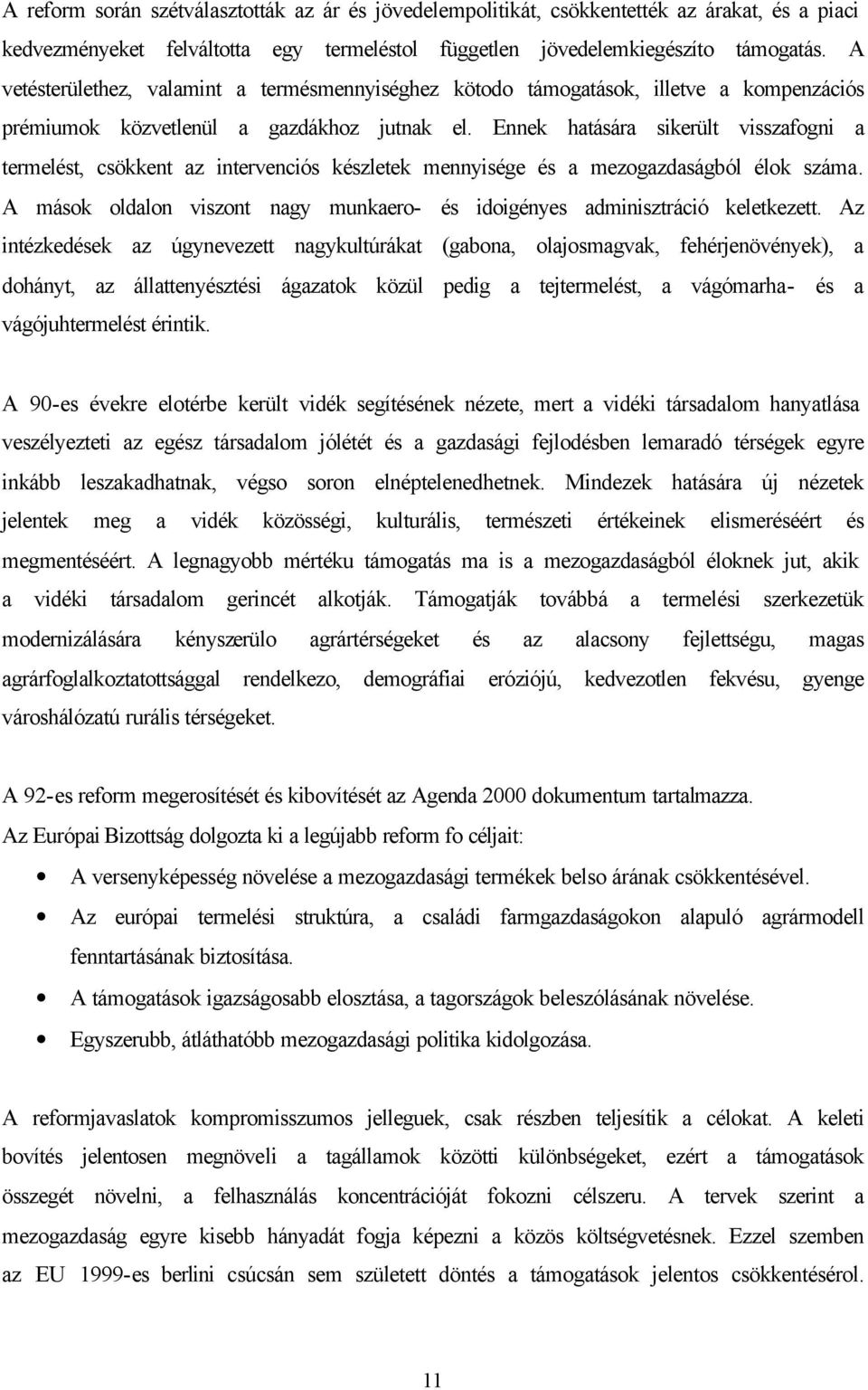 Ennek hatására sikerült visszafogni a termelést, csökkent az intervenciós készletek mennyisége és a mezogazdaságból élok száma.