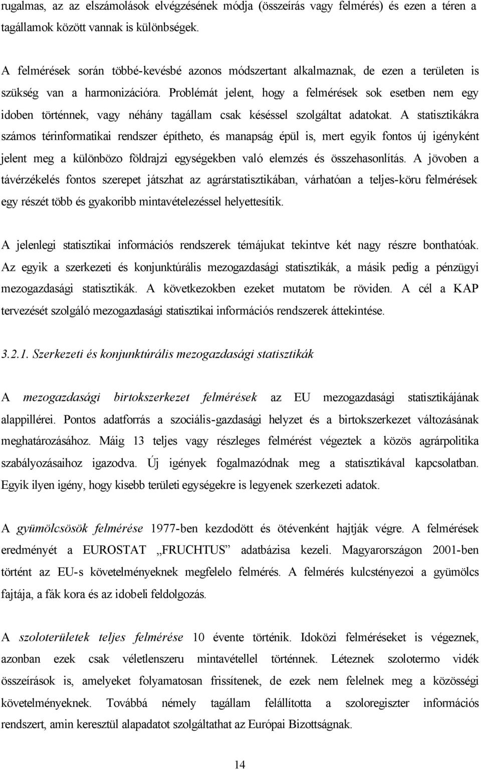 Problémát jelent, hogy a felmérések sok esetben nem egy idoben történnek, vagy néhány tagállam csak késéssel szolgáltat adatokat.