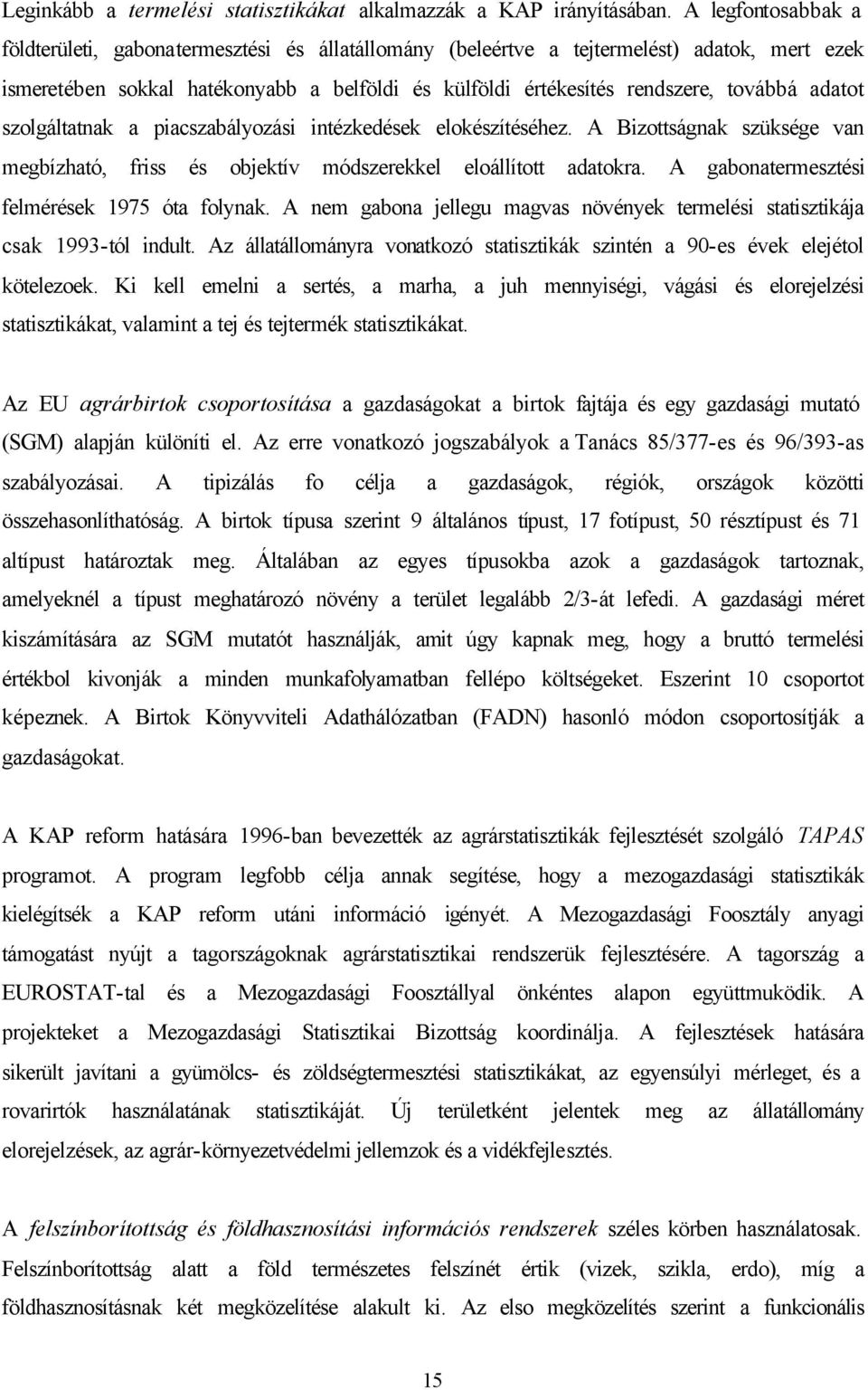 adatot szolgáltatnak a piacszabályozási intézkedések elokészítéséhez. A Bizottságnak szüksége van megbízható, friss és objektív módszerekkel eloállított adatokra.