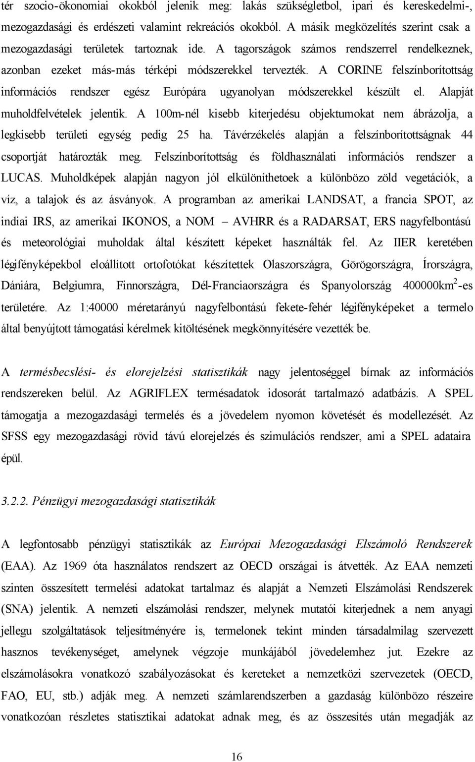 A CORINE felszínborítottság információs rendszer egész Európára ugyanolyan módszerekkel készült el. Alapját muholdfelvételek jelentik.