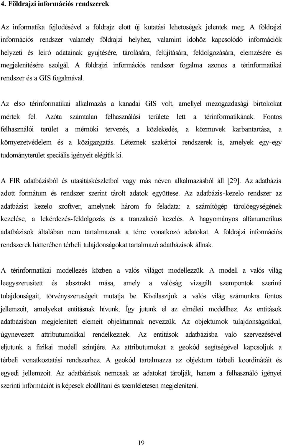 megjelenítésére szolgál. A földrajzi információs rendszer fogalma azonos a térinformatikai rendszer és a GIS fogalmával.