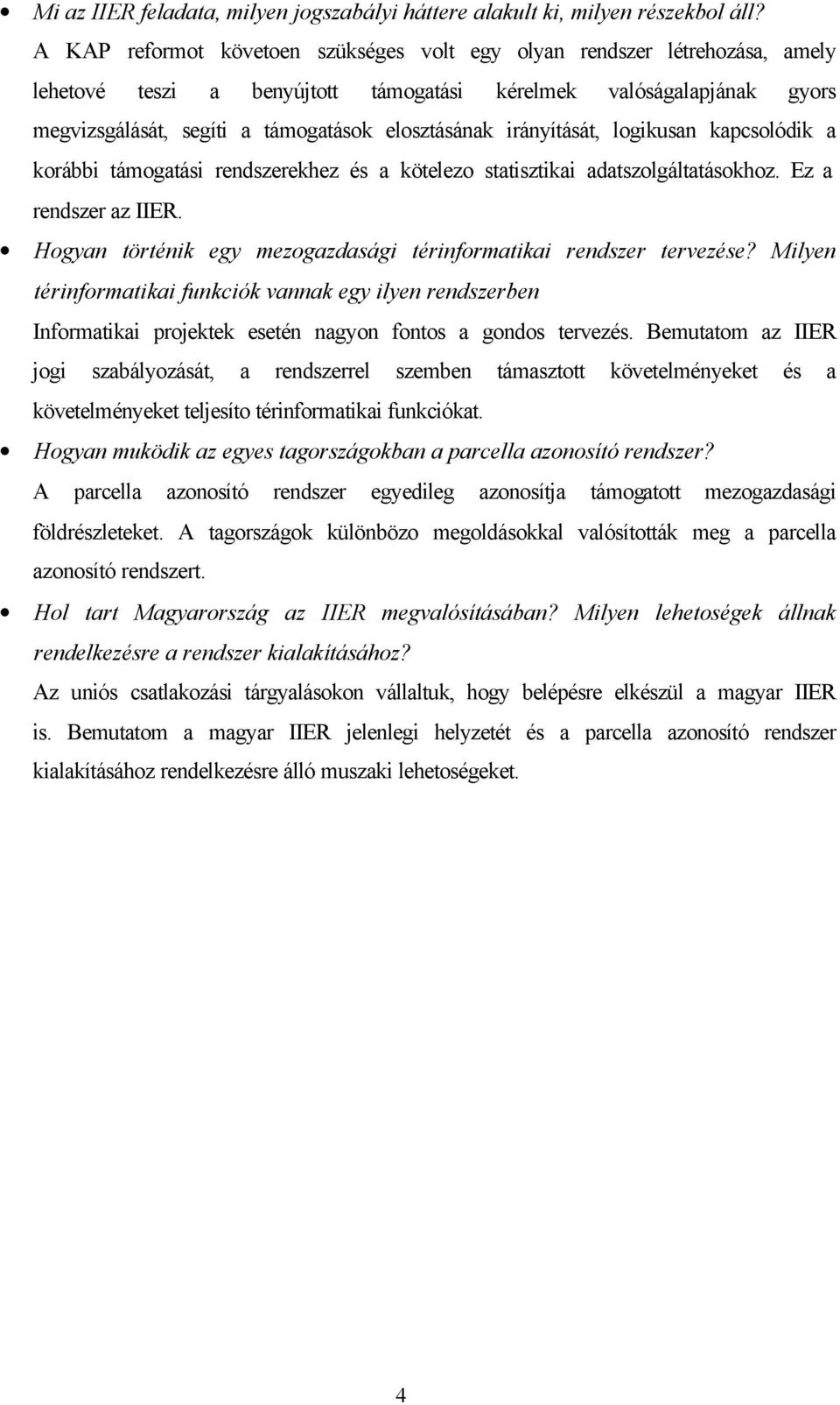 irányítását, logikusan kapcsolódik a korábbi támogatási rendszerekhez és a kötelezo statisztikai adatszolgáltatásokhoz. Ez a rendszer az IIER.